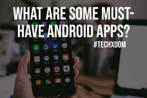 Read more about the article What Are Some Must-Have Android Apps?